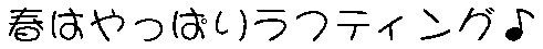 春はやっぱりラフティング♪
